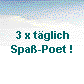  3 x t�glich
 Spa�-Poet ! 