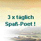  3 x t�glich
 Spa�-Poet ! 
