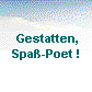  Gestatten,
 Spa�-Poet ! 