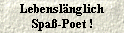  Lebensl�nglich 
 Spa�-Poet ! 