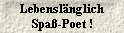  Lebensl�nglich 
 Spa�-Poet ! 