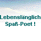  Lebensl�nglich 
 Spa�-Poet ! 